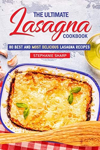 The Ultimate Lasagna Cookbook!: 80 Best and Most Delicious Lasagna Recipes