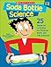 Soda Bottle Science: 25 Hands-on Activities for Physical, Earth, and Life Sciences