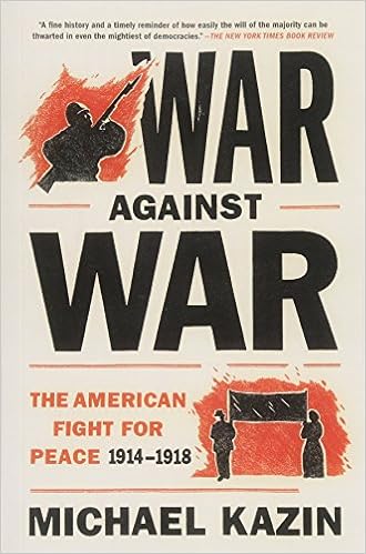 War Against War: The American Fight for Peace 1914-1918, by Michael Kazin