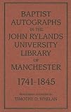 Baptist Autographs in the John Rylands University Library of Manchester, 1741-1845 by 
