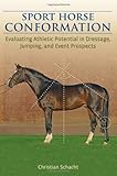 Sport Horse Conformation: Evaluating Athletic Potential in Dressage, Jumping and Event Prospects by