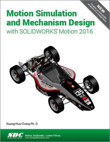 Motion Simulation and Mechanism Design with SOLIDWORKS Motion 2016 by Kuang-Hua Chang