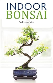 Indoor Bonsai, by Paul Lesniewicz Indoor Bonsai, by Paul Lesniewicz