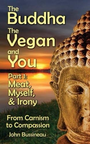 Meat, Myself and Irony: From Carnism to Compassion (The Buddha, The Vegan and You Book 1)