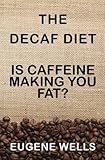 The Decaf Diet: Is Caffeine Making You