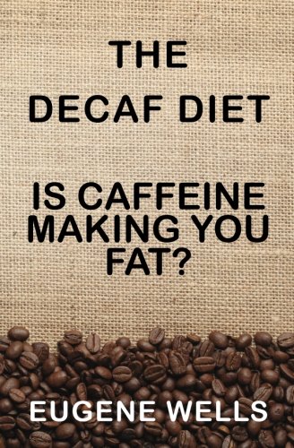 The Decaf Diet: Is Caffeine Making You