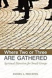 Where Two or Three Are Gathered: Spiritual Direction for Small Groups by Daniel L. Prechtel