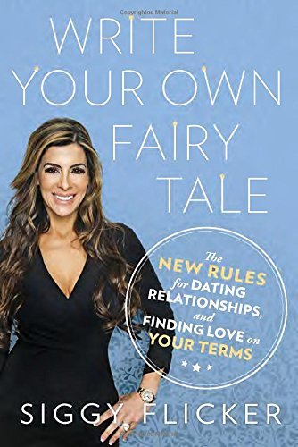 Write Your Own Fairy Tale: The New Rules for Dating, Relationships, and Finding Love On Your Terms by Siggy Flicker (2015-09-29)