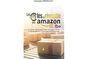 Les clés de la réussite sur �鶹�� FBA: Le Guide Ultime pour Créer et Faire Grandir un Business e-Commerce à Succès (French E