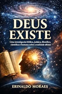 Livro DEUS EXISTE: Uma investigação bíblica, judaica, filosófica, científica e humana sobre a realidade última