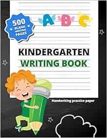 Kindergarten Writing Book: Improve Your Handwriting with this 500 Blank