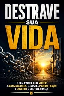 Livro Destrave Sua Vida: O Guia Prático para Vencer a Autossabotagem, Eliminar a Procrastinação e Concluir o que Você Começa