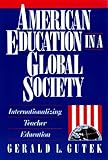 American Education in a Global Society : Internationalizing Teacher Education, Gutek, Gerald L., 0801305306
