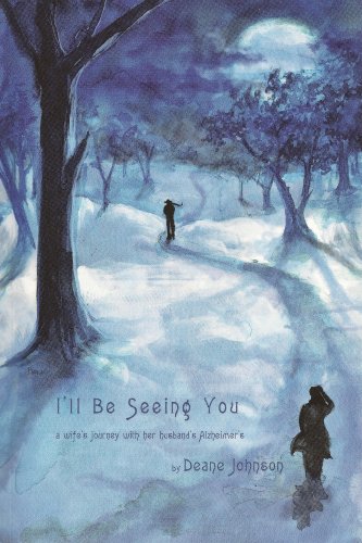 I'll Be Seeing You: A Wife's Journey With Her Husband's Alzheimer's by Deane Johnson