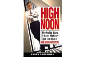 High Noon: The Inside Story of Scott McNealy and the Rise of Sun Microsystems