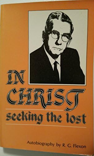 In Christ seeking the lost: Autobiography by R.G. Flexon Unknown Binding – 1 Jan. 1981
