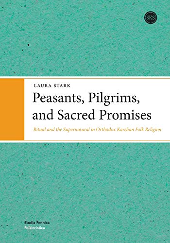 Peasants, Pilgrims, and Sacred Promises: Ritual and the Supernatural in Orthodox Karelian Folk Relig by Laura Stark