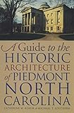 A Guide to the Historic Architecture of Piedmont North Carolina by 