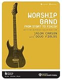 Worship Band from Start to Finish: How to Start and Maintain a Healthy Worship Band by