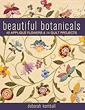 Beautiful Botanicals: 45 Applique Flowers & 14 Quilt Projects by 