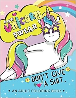 How Unicorn Swear: An Adult coloring Book Swear words with cute Unicorn Stress Relieving Unique Design How Unicorn Swear: An Adult coloring Book Swear words with cute Unicorn Stress Relieving Unique Design