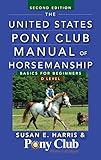 The United States Pony Club Manual of Horsemanship: Basics for Beginners / D Level The United States Pony Club Manual of Horsemanship: Basics for Beginners / D Level