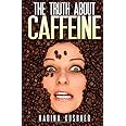 The Truth About Caffeine (Caffeine Detox Collection)