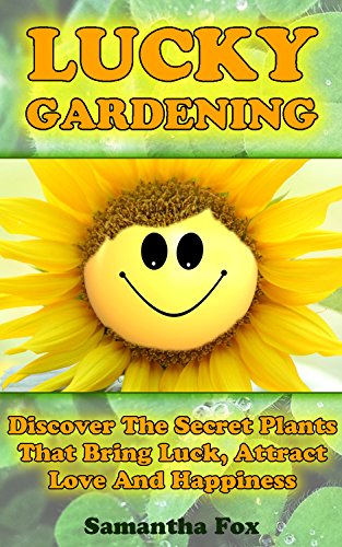 Lucky Gardening: Discover The Secret Plants That Bring Luck, Attract Love And Happiness by [Fox, Samantha]