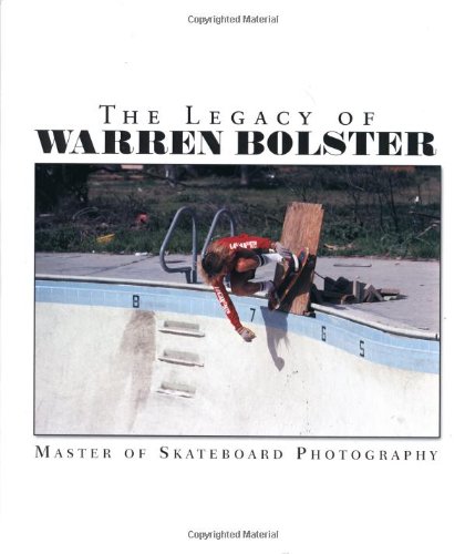 The Legacy Of Warren Bolster: Master Of Skateboard Photography: 1 by Warren Bolster