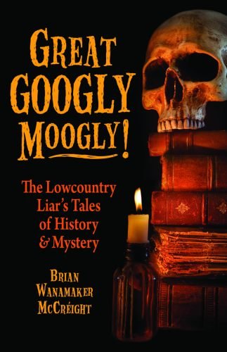 Great Googly Moogly!: The Lowcountry Liar's Tales of History and Mystery