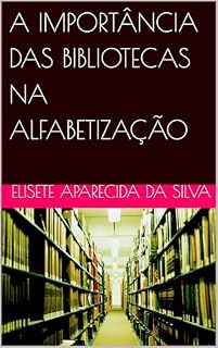 Livro A IMPORTÂNCIA DAS BIBLIOTECAS NA ALFABETIZAÇÃO