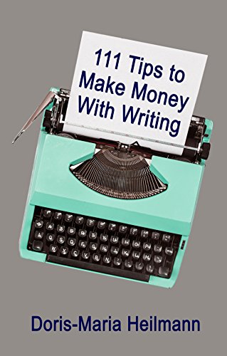 111 Tips to Make Money With Writing: The Art of Making a Living Full-time Writing by Doris-Maria Heilmann