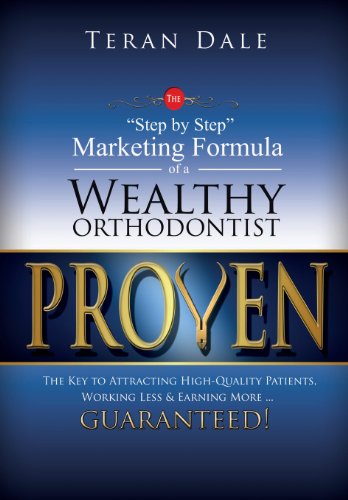 Proven the Step-By-Step Marketing Formula of a Wealthy Orthodontist... the Key to Attracting High-Quality Patients, Working Less & Earning More ... Gu