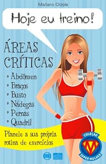 Livro HOJE EU TREINO! - ÁREAS CRÍTICAS - Planeie a sua propia rotina de exercícios (COLEÇÃO SUPER MULHER Livro 2)