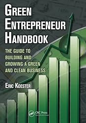 Green Entrepreneur Handbook: The Guide to Building and Growing a Green and Clean Business (What Every Engineer Should Know)