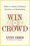 Win the Crowd: Unlock the Secrets of Influence, Charisma, and Showmanship