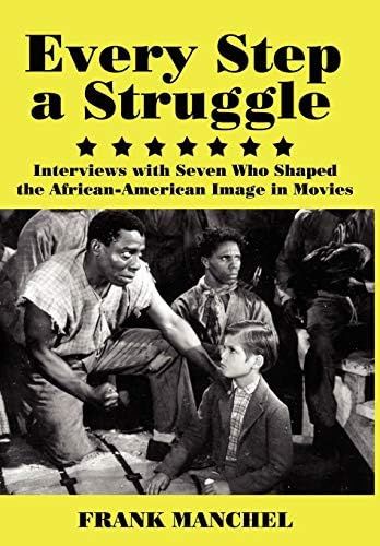 Every Step A Struggle: Interviews with Seven Who Shaped the African-American Image in Movies