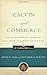 Calvin and Commerce: The Transforming Power of Calvinism in Market Economies (Calvin 500) (The Calvin 500 Series) by David W. Hall, Matthew D. Burton