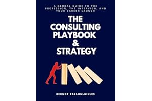 The Consulting Playbook & Strategy: A Global Guide to the Profession, the Interview, and Your Career Launch