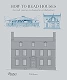 How to Read Houses: A Crash Course in Domestic Architecture by 