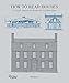 How to Read Houses: A Crash Course in Domestic Architecture by 