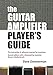 The Guitar Amplifier Player's Guide: An instruction and reference manual for musicians by Dave Zimmerman, Cecilia Bizzoco