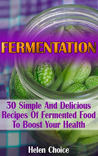 Fermentation: 30 Simple And Delicious Recipes Of Fermented Food To Boost Your Health: (Fermentation For Beginners, Fermented Vegetable Recipes) (fermentation book) by [Choice, Helen]