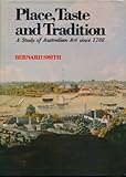 Place, Taste and Tradition : A Study of Australian Art since 1788, Smith, Bernard, 0195505611