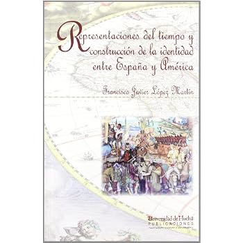 REPRESENTACIONES DEL TIEMPO Y CONSTRUCCIÓN DE LA IDENTIDAD ENTRE ESPAÑA Y AMÉRICA (Arias Montano) REPRESENTACIONES DEL TIEMPO Y CONSTRUCCIÓN DE LA IDENTIDAD ENTRE ESPAÑA Y AMÉRICA (Arias Montano)