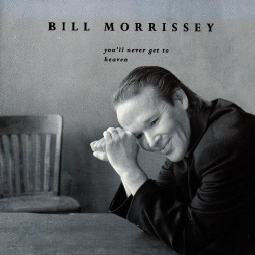 Bill Morrissey - You'll Never Get to Heaven