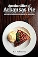 Another Slice of Arkansas Pie: A Guide to the Best Restaurants, Bakeries, Truck Stops and Food Trucks for Delectable Bites in the Natural State