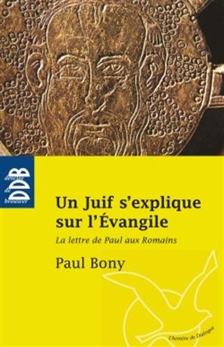 Un Juif s'explique sur l'Evangile : La Lettre de Paul aux Romains by Paul Bony