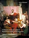 Architecture, Landscape and Liberty : Richard Payne Knight and the Picturesque, Ballantyne, Andrew, 0521462002