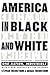 America in Black and White: One Nation, Indivisible